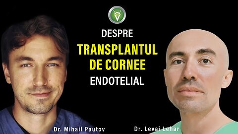 Despre Transplantul de cornee endotelial Interviu dr. Dr. Mihail Pautov si Dr. Levai Lehar