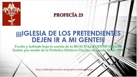 PROFECÍA 23 - ¡¡¡IGLESIA DE LOS PRETENDIENTES DEJEN IR A MÍ GENTE!!!