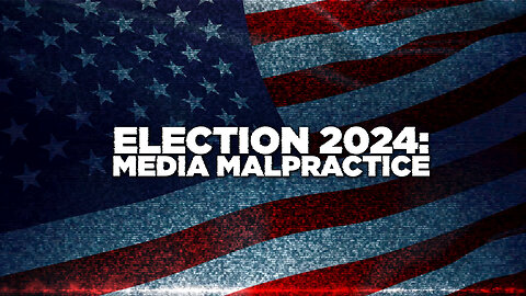 ELECTION 2024: MEDIA MALPRACTICE