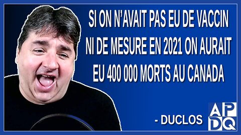 Si on n’avait pas eu de vaccin ni de mesure en 2021 on aurait eu 400 000 morts au Canada. Dit Duclos