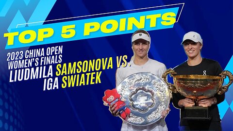 Top 5 Points - 2023 China Open Women's Finals - Liudmila Samsonova vs Iga Swiatek