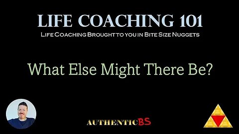 Life Coaching 101 - What Else Might There Be?