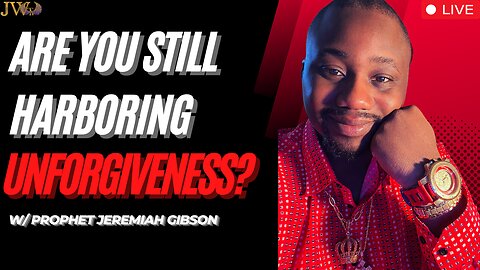 Are You Still Harboring Unforgiveness? - Prophet Jeremiah Gibson