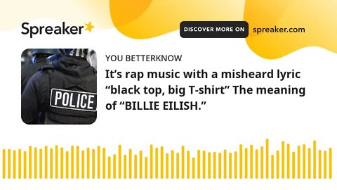 It’s rap music with a misheard lyric “black top, big T-shirt” The meaning of “BILLIE EILISH.”