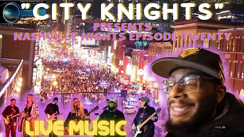 CITY KNIGHTS PRESENTS NASHVILLE NIGHTS - EPISODE TWENTY - LIVE BANDS, LIVE MUSIC, LIVE PEOPLE, PARTY