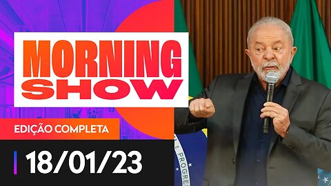 LULA DEVE SE REUNIR COM FORÇAS ARMADAS - MORNING SHOW - 18/01/23