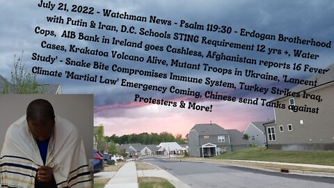 July 21, 2022-Watchman News-Psalm 119:30- Turkey-Russia-Iran Brotherhood, Mutants in Ukraine & More!