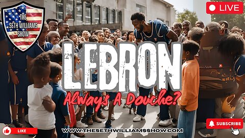 Is Lebron Always A Douchebag? The Seth Williams Show 8/7/24!