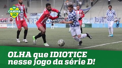 IDIOTICE! OLHA o que aconteceu em JOGO da SÉRIE D!