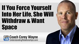 If You Force Yourself Into Her Life, She Will Withdraw & Want Space