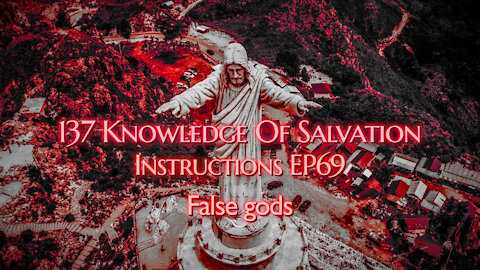 137 Knowledge Of Salvation - Instructions EP69 - False gods