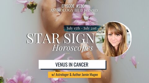 [STAR SIGN HOROSCOPES WEEKLY] "Venus in Cancer" July 15 - July 21, 2022 w/ Astrologer Jamie Magee