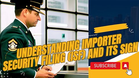 What Is Importer Security Filing (ISF) And Why Is It Important?