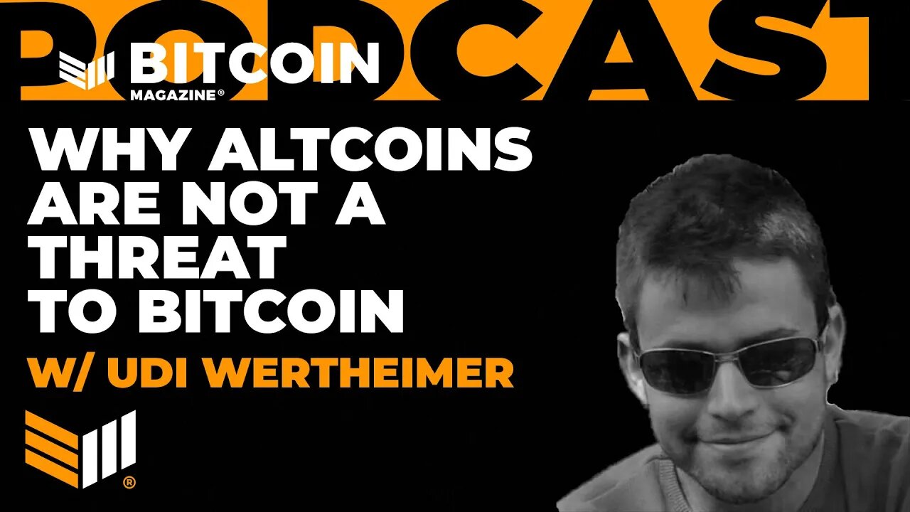 Why Altcoins are Not a Threat to Bitcoin w/ Udi Wertheimer - Bitcoin Magazine Podcast
