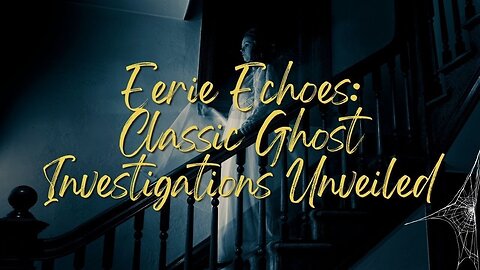 Eerie Echoes: Classic Ghost Investigations Unveiled