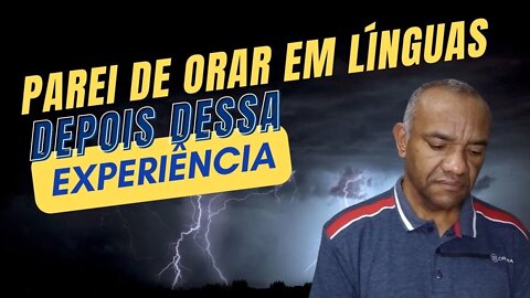 PAREI DE ORAR EM LÍNGUAS DEPOIS DESSA EXPERIÊNCIA #falaremlinguas