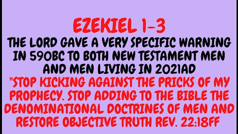 Ezek. 1-3. BECAUSE OF THE GREAT EVIL IN THE WORLD. IT IS TIME NOW, ON AUGUST 25, 2021, FOR THE LORD GOD ALMIGHTY TO UNSEALS A VERY SERIOUS WARNING FOR ALL MEN EVERYWHERE. IT CHANGES EVERYTHING!