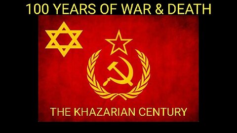 Russia & The Khazarian Century. 100 Years of War, Revolution, Suffering and Death. Part 1 of 3