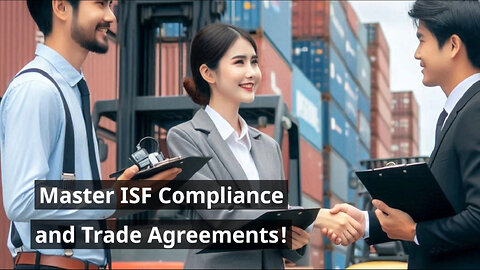 Unlocking Trade: Mastering ISF Compliance and Trade Agreement Strategies