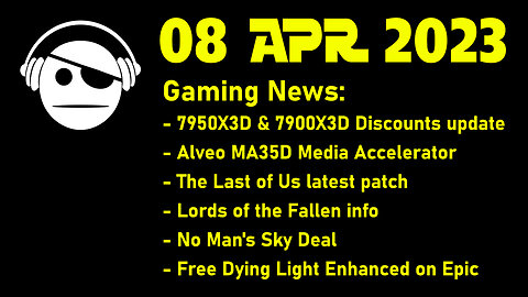 Gaming News | AMD Ryzen Listings | AMD Streaming card | TLoU PC Patch | Gaming Deals | 08 APR 2023