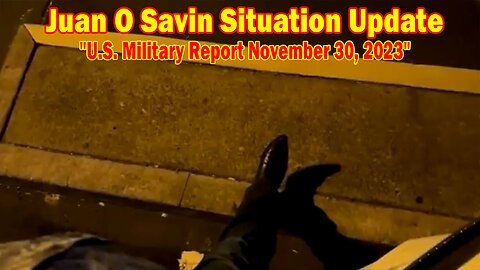 Juan O Savin Situation Update: "U.S. Military Report November 30, 2023"