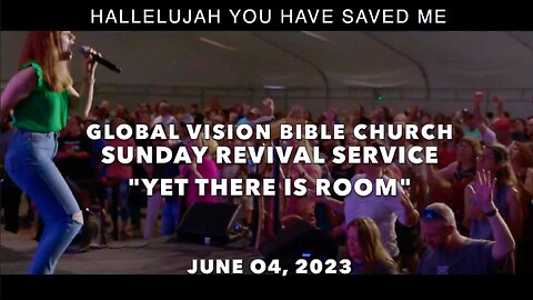 SUNDAY REVIVAL SERVICE - "YET THERE IS ROOM - GVBC - June 04, 2023