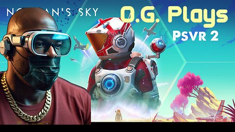 O.G. Plays No Man's Sky on PSVR 2 - Paradise Planet Exploration