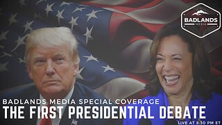 Badlands Media Special Coverage - First Trump/Harris Presidential Debate - 8:30pm ET