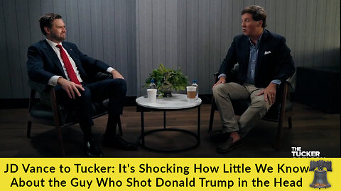 JD Vance to Tucker: It's Shocking How Little We Know About the Guy Who Shot Donald Trump in the Head