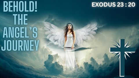 Behold! The Angel's Journey: Exodus 23 : 20