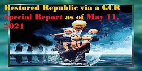 Restored Republic via a GCR Special Report as of May 11, 2021