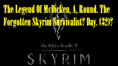 The Legend Of McDicken, A, Round. The Forgotten Skyrim Survivalist? Day. (32)? #skyrim #survivalgame