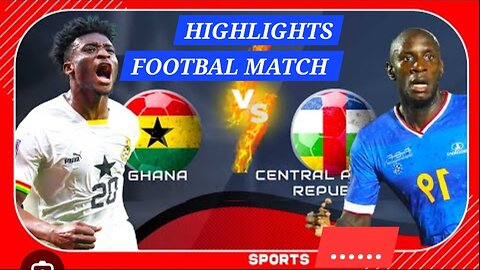 Highlights Football Match Ghana 🇬🇭 Vs Central African Republic