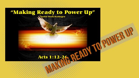 “Making Ready to Power Up” by pastor (Scripture Reference: Acts 1:12-26)