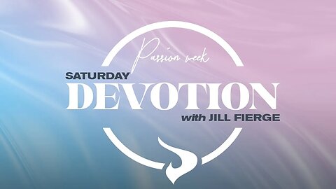 Passion Week | Day 7 | Jill Fierge | 04.08.23