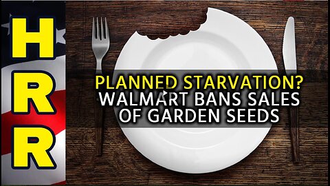 Planned starvation? Walmart BANS sales of GARDEN SEEDS