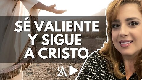 Sé valiente y sigue a Cristo