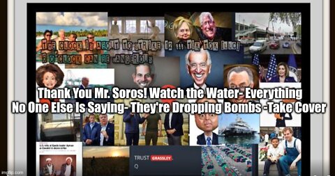 Thank You Mr. Soros! Watch the Water- Everything No One Else Is Saying- They're Dropping Bombs -Take Cover