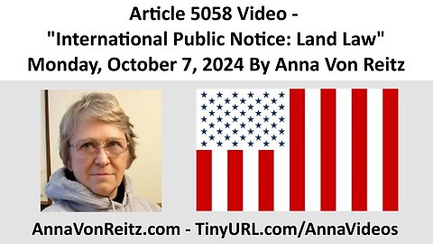 Article 5058 Video - International Public Notice: Land Law By Anna Von Reitz