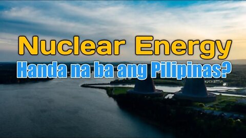 Nuclear Energy: Handa na ba ang Pilipinas?