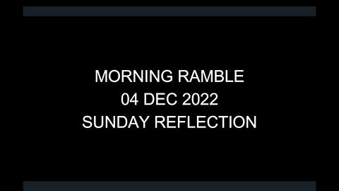 Morning Ramble - 20221204 - Sunday Reflection