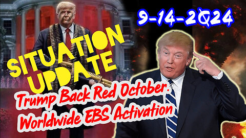 Situation Update 9/14/24 ~ Trump Back Red October. Worldwide EBS Activation