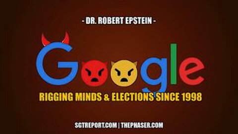 Google Rigging Minds & Elections Since 1998 -- Dr. Robert Epstein