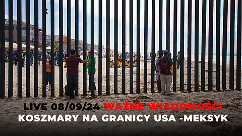 🔴 LIVE 08/09/24 WAŻNE WIADOMOŚCI | KOSZMARY NA GRANICY USA -MEKSYK