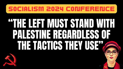 Socialism 2024 Conference Keynote says the left MUST stand with Palestine regardless of tactics