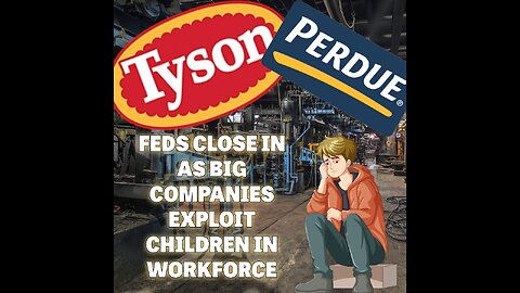 TYSON FOODS & PERDUE CHICKEN CHILD EXPLOITATION-FEDS CLOSE IN