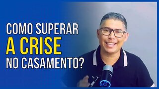 Como Superar a Crise no Casamento em 3 Passos | Alberto Camargo