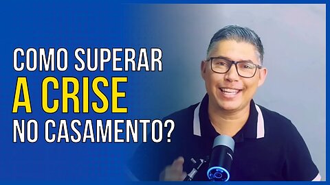 Como Superar a Crise no Casamento em 3 Passos | Alberto Camargo