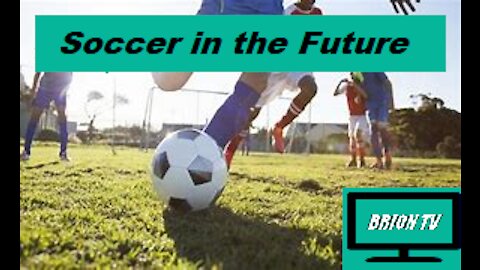 Why Soccer will be played in the future