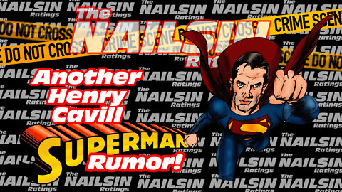 The Nailsin Ratings: Another Henry Cavill Superman Rumor!